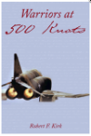 Warriors At 500 Knots by Dr. Robert F. Kirk 